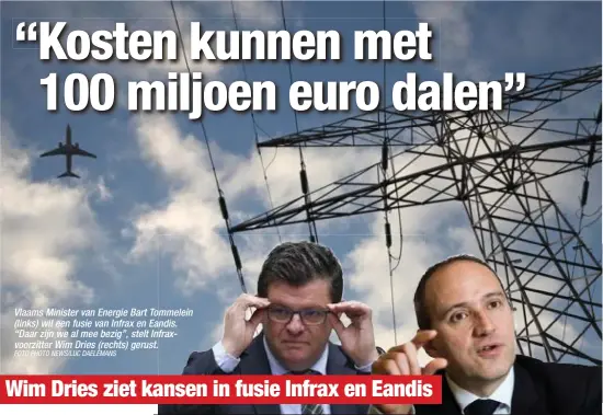  ?? FOTO PHOTO NEWS/LUC DAELEMANS ?? Vlaams Minister van Energie Bart Tommelein (links) wil een fusie van Infrax en Eandis. “Daar zijn we al mee bezig”, stelt Infraxvoor­zitter Wim Dries (rechts) gerust.