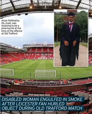  ?? ?? Amar Raithatha, 26, inset, was studying to be a pharmacist at the time of the offence at Old Trafford