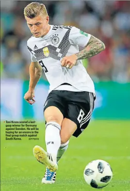  ?? AFP PHOTO ?? Toni Kroos scored a lastgasp winner for Germany against Sweden. He will be hoping for an encore in the final group match against South Korea.