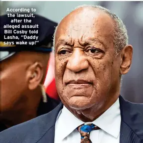  ?? ?? According to the lawsuit, after the alleged assault Bill Cosby told Lasha, “Daddy says wake up!”