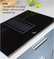  ??  ?? HOB
The Neff hob is a clever design, with an in-built extractor fan