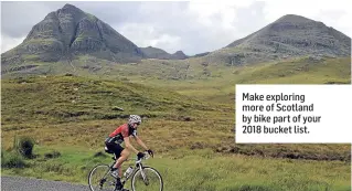 ??  ?? Make exploring more of Scotland by bike part of your 2018 bucket list.