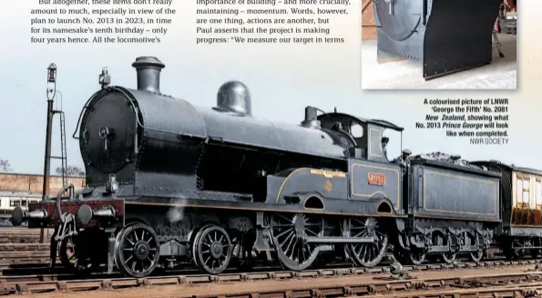  ?? NWR SOCIETY ?? A colourised picture of LNWR ‘George the Fifth’ No. 2081 New Zealand, showing what No. 2013 Prince George will look like when completed.