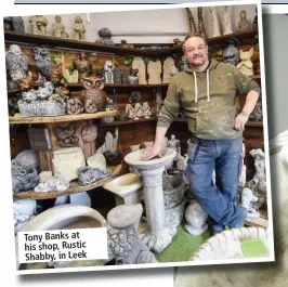  ??  ?? Tony Banks at his shop, Rustic Shabby, in Leek