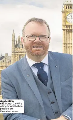  ??  ?? Applicatio­n call Martyn Day MP is calling for West Lothian people to put themselves forward