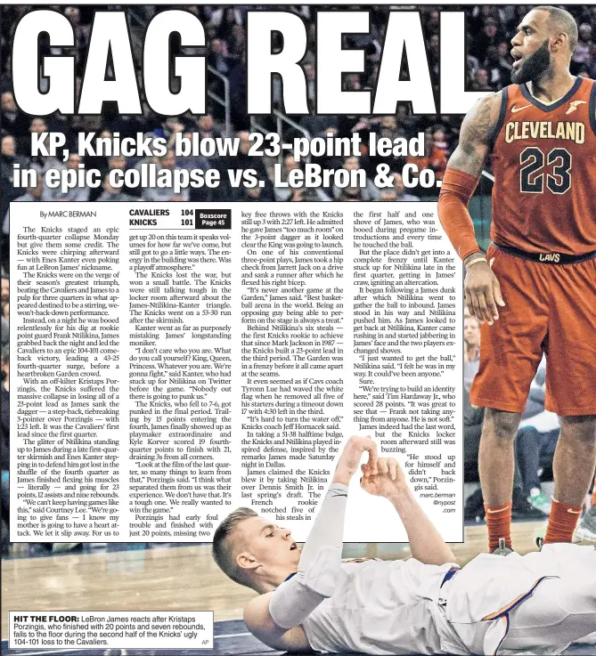  ?? AP ?? HIT THE FLOOR: LeBron James reacts after Kristaps Porzingis, who finished with 20 points and seven rebounds, falls to the floor during the second half of the Knicks’ ugly 104-101 loss to the Cavaliers.