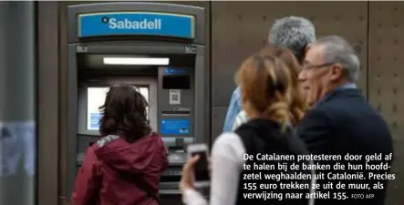  ?? FOTO AFP ?? De Catalanen protestere­n door geld af te halen bij de banken die hun hoofdzetel weghaalden uit Catalonië. Precies 155 euro trekken ze uit de muur, als verwijzing naar artikel 155.