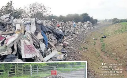  ?? Fly-tipping is a blight on the landscape: before removing it, treat it with caution ??