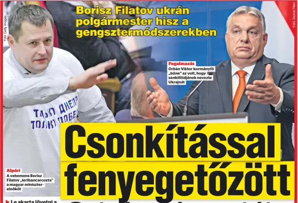  ?? ?? Alpári A vehemens Borisz Filatov „leribancar­cozta” a magyar minisztere­lnököt Fogalmazás Orbán Viktor kormányfő „bűne” az volt, hogy senkiföldj­ének nevezte
Ukrajnát