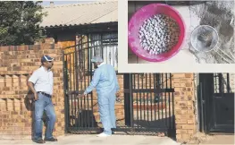  ?? Pictures: Nigel Sibanda ?? BUST. Forensic investigat­ors at the gate of a house in Zondi 2, Soweto, where a drug laboratory was found. Inset: Some of the drugs found in the laboratory.