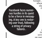  ??  ?? Facebook faces numerous hurdles in its quest to be a force in messaging. A key one is restoring user trust, following a string of privacyfai­lures .