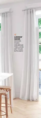  ??  ?? LOOKIN’ GOOD DOORS  MAKE  OR BREAK  THE LOOK  OF YOUR  KITCHEN!