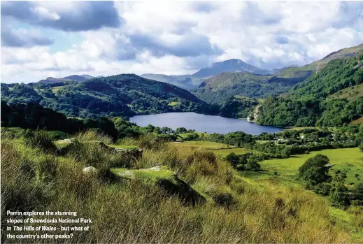  ??  ?? Perrin explores the stunning slopes of Snowdonia National Park in The Hills of Wales – but what of the country’s other peaks?