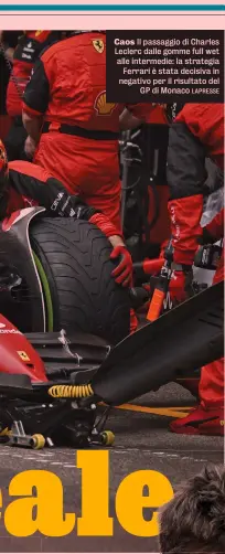  ?? LAPRESSE ?? Caos Il passaggio di Charles Leclerc dalle gomme full wet alle intermedie: la strategia Ferrari è stata decisiva in negativo per il risultato del GP di Monaco