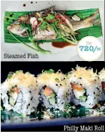  ??  ?? Steamed Fish Rs 720/= Philly Maki Roll