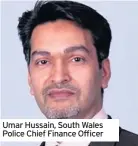  ??  ?? Umar Hussain, South Wales Police Chief Finance Officer