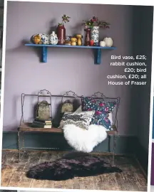  ??  ?? Bird vase, £25; rabbit cushion, £20; bird cushion, £20; all House of Fraser