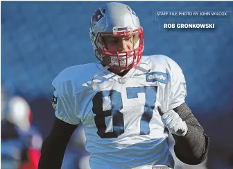  ?? STAFF FILE PHOTO BY JOHN WILCOX ?? ROB GRONKOWSKI