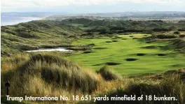  ??  ?? Trump Internatio­na No. 18 651 yards minefield of 18 bunkers.