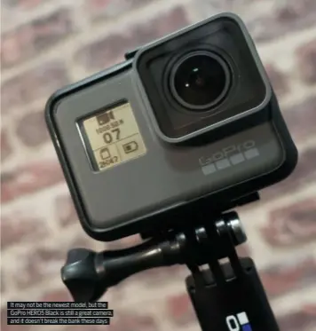  ??  ?? It may not be the newest model, but the GoPro HERO5 Black is still a great camera, and it doesn’t break the bank these days