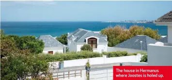  ??  ?? The house in Hermanus where Joostes is holed up.