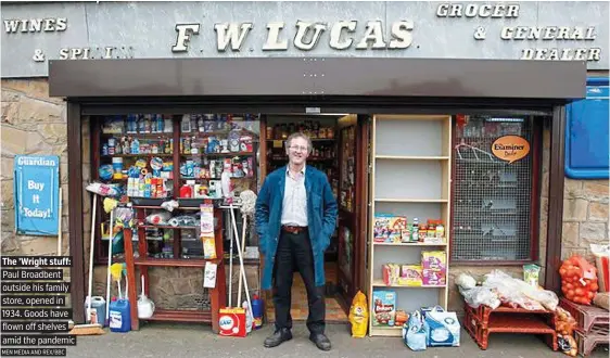  ?? MEN MEDIA AND REX/BBC ?? The ’Wright stuff:
. Paul Broadbent . outside his family . store, opened in .1934. Goods have . flown off shelves amid the pandemic