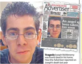  ??  ?? Tragedy Joseph Mcmenemy was found dead in his home. How the Advertiser reported on Joseph’s death last year