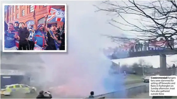  ??  ?? Controvers­ialRangers fans were slammed for setting off fireworks and flares in Rutherglen on Sunday afternoon. Inset Fans also gathered outside Ibrox