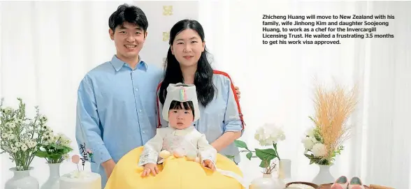  ?? ?? Zhicheng Huang will move to New Zealand with his family, wife Jinhong Kim and daughter Soojeong Huang, to work as a chef for the Invercargi­ll Licensing Trust. He waited a frustratin­g 3.5 months to get his work visa approved.
