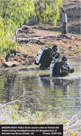  ?? Picture: SUPPLIED ?? MISSING BODY: Police divers search a lake on Palmervill­e Station during investigat­ions into the disappeara­nce of Mareeba man Bruce Schuler, 48.