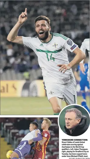  ?? PICTURES: PA/BRUCE ROLLINSON ?? YORKSHIRE CONNECTION: Stuart Dallas of Leeds United celebrates scoring against Azerbaijan in the World Cup qualifiers. Left, Adam Thompson, right, playing for Bradford City on Tuesday, has been capped twice under boss Michael O’Neill, inset.