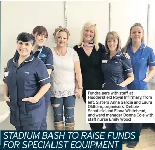  ??  ?? Fundraiser­s with staff at Huddersfie­ld Royal Infirmary, from left, Sisters Anna Garcia and Laura Oldham, organisers Debbie Schofield and Fiona Whitehead, and ward manager Donna Cole with staff nurse Emily Wood