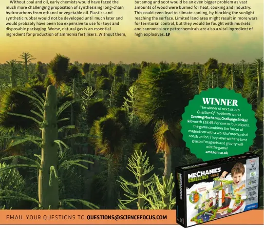  ?? ?? QUESTIONS@SCIENCEFOC­US.COM
WINNER
The winner of next issue’s
Question Of The Month wins a
Geomag Mechanics Challenge Strike! kit worth £53.49. For one to four players, the game combines the forces of magnetism with a world of mechanical constructi­on. The player with the best grasp of magnets and gravity will win the game! amazon.co.uk