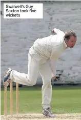  ??  ?? Swalwell’s Guy Saxton took five wickets