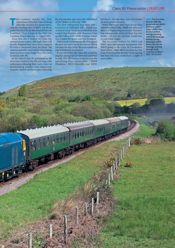  ??  ?? MAIN: The first Class 50 to be officially preserved was 50035 Ark Royal, which is part of the Class 50 Alliance fleet. During a working visit to the Swanage Railway spring diesel gala 50035 hauls a Norden to Swanage working through Corfe Common on May 7, 2015. Tom Mcatee