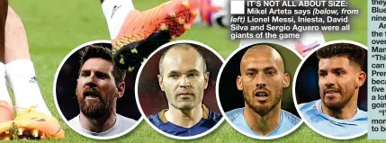  ?? ?? ■
IT’S NOT ALL ABOUT SIZE: Mikel Arteta says (below, from left) Lionel Messi, Iniesta, David Silva and Sergio Aguero were all giants of the game