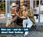  ?? ?? Men can – and do – talk about their feelings