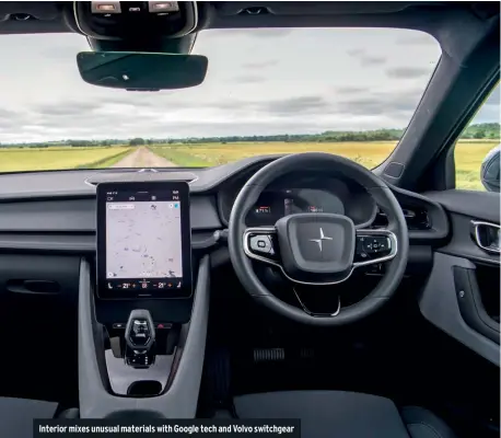  ??  ?? Interior mixes unusual materials with Google tech and Volvo switchgear