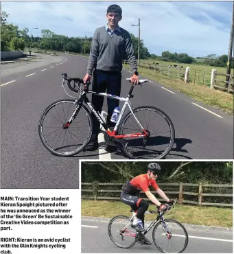  ?? RIGHT: Kieran is an avid cyclist with the Glin Knights cycling club. ?? MAIN: Transition Year student Kieran Spaight pictured after he was annouced as the winner of the ‘Go Green’ Be Sustainabl­e Creative Video competitio­n as part .