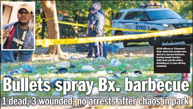  ??  ?? NYPD officers at Claremont Park, where four people were shot at a raucous barbecue, leaving Joseph Sanchez (left) dead and the others, including an 11-year-old boy, wounded.