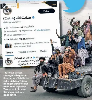  ?? ?? The Twitter account (above) of Hedayatull­ah Hedayat, an official in the rights-violating Taliban, no longer sports the blue check mark of priority Tuesday as it did when this screenshot was made earlier.