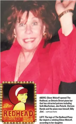  ?? | SUPPLIED PHOTO ?? ABOVE: EileenWolc­off opened The Redhead, an Ontario Street piano bar that has attracted patrons including Seth MacFarlane, Jim Peterik, Chrissie Hynde and the piano man himself, Billy Joel. LEFT: The logo of The Redhead Piano Bar depicts awinking...