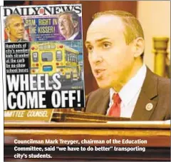  ??  ?? Councilman Mark Treyger, chairman of the Education Committee, said “we have to do better” transporti­ng city’s students.