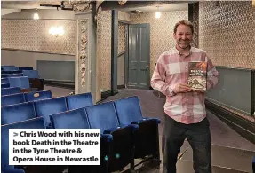  ?? ?? > Chris Wood with his new book Death in the Theatre in the Tyne Theatre & Opera House in Newcastle