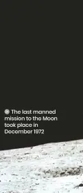  ?? ?? The last manned mission to the Moon took place in December 1972