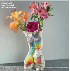  ?? ?? Blooming body vase: Pigmented porcelain and flowers