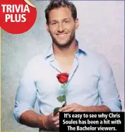  ??  ?? it’s easy to see why chris soules has been a hit with
the bachelor viewers.