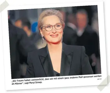  ?? AFP ?? werden anderen Maß gemessen dass wir mit einem ganz „Wir Frauen haben verinnerli­cht, Streep. als Männer“, sagt Meryl