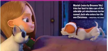  ?? | UNIVERSAL PICTURES ?? Mariah ( voice by Breanna Yde) tries her best to take care of the adorable yet mischievou­s terrier named Jack who enters her life one Christmas. IF DEC. 9 IS YOUR BIRTHDAY: