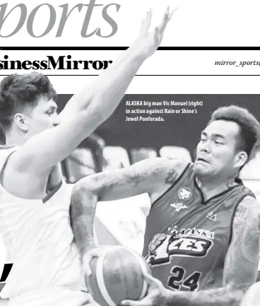  ??  ?? ALASKA big man Vic Manuel (right) in action against Rain or Shine’s Jewel Ponferada.